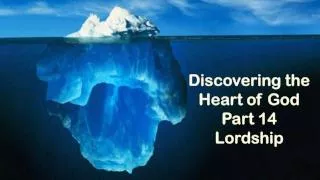 Discovering the Heart of God Part 14 Lordship