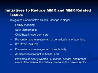 Initiatives to Reduce MMR and MMR Related Issues •	Integrated Reproductive Health Package in Nepal