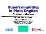 Supercomputing in Plain English Multicore Madness - slide 1