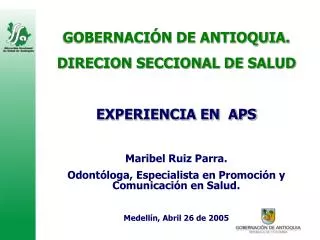GOBERNACIÃ“N DE ANTIOQUIA. DIRECION SECCIONAL DE SALUD EXPERIENCIA EN APS Maribel Ruiz Parra.