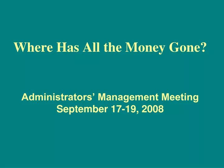 where has all the money gone administrators management meeting september 17 19 2008
