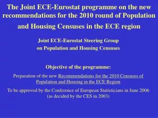 Joint ECE-Eurostat Steering Group on Population and Housing Censuses Objective of the programme: