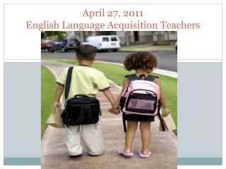 April 27, 2011 English Language Acquisition Teachers