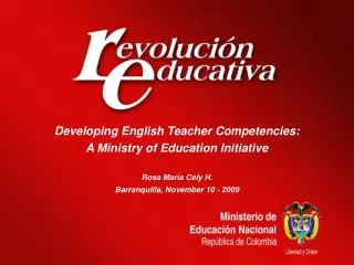 Developing English Teacher Competencies: A Ministry of Education Initiative Rosa María Cely H.
