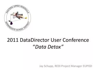 2011 DataDirector User Conference “ Data Detox”