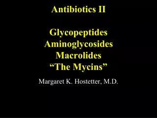 Antibiotics II Glycopeptides Aminoglycosides Macrolides “The Mycins”