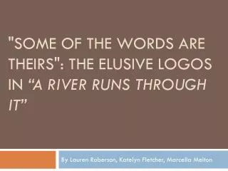 &quot;SOME OF THE WORDS ARE THEIRS&quot;: THE ELUSIVE LOGOS IN “A RIVER RUNS THROUGH IT”