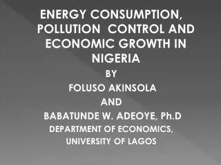 ENERGY CONSUMPTION, POLLUTION CONTROL AND ECONOMIC GROWTH IN NIGERIA BY FOLUSO AKINSOLA AND