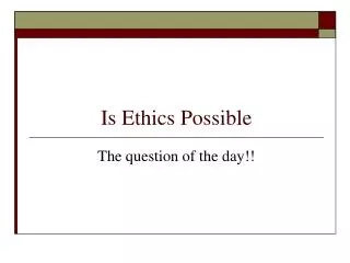 Is Ethics Possible