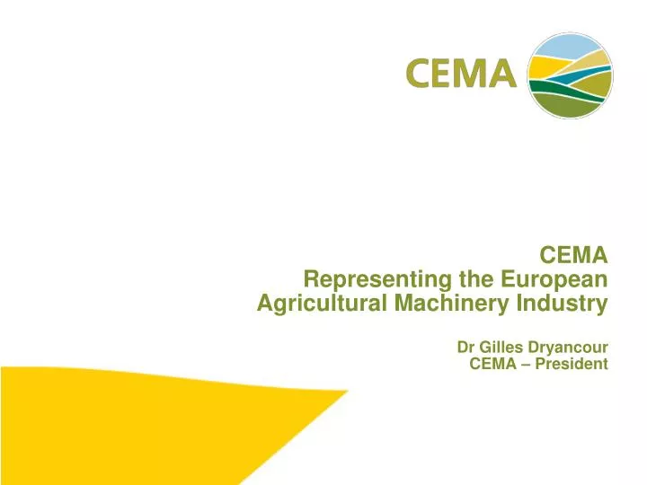 cema representing the european agricultural machinery industry dr gilles dryancour cema president