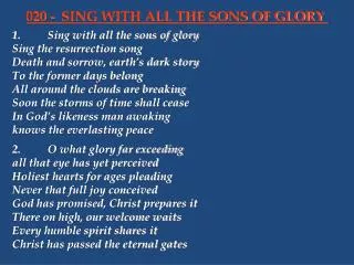 1.	Sing with all the sons of glory 	Sing the resurrection song