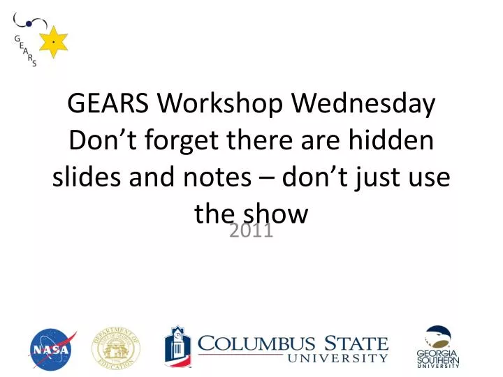 gears workshop wednesday don t forget there are hidden slides and notes don t just use the show