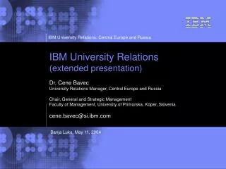 IBM University Relations (extended presentation) Dr. Cene Bavec