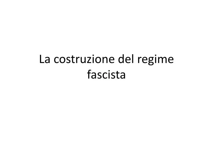 la costruzione del regime fascista