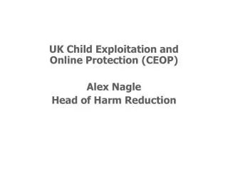 UK Child Exploitation and Online Protection (CEOP) Alex Nagle Head of Harm Reduction