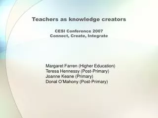 Teachers as knowledge creators CESI Conference 2007 Connect, Create, Integrate