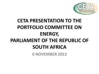 CETA PRESENTATION TO THE PORTFOLIO COMMITTEE ON ENERGY, PARLIAMENT OF THE REPUBLIC OF SOUTH AFRICA