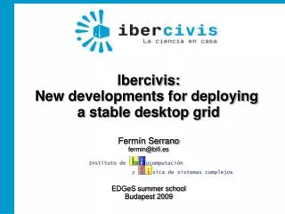 Ibercivis: New developments for deploying a stable desktop grid Fermín Serrano fermin@bifi.es