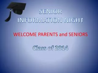 SENIOR INFORMATION NIGHT WELCOME PARENTS and SENIORS Class of 2014