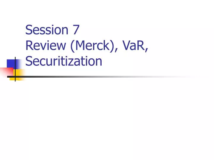 session 7 review merck var securitization