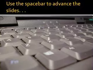Use the spacebar to advance the slides. . .