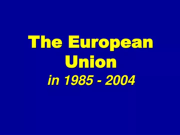 the european union in 1985 2004