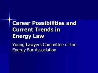 Career Possibilities and Current Trends in Energy Law