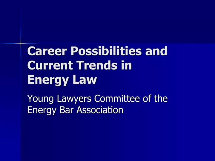 career possibilities and current trends in energy law