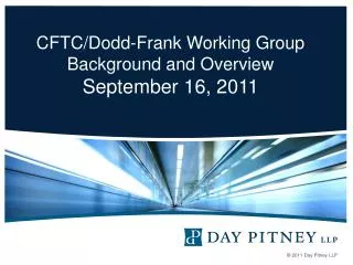 CFTC/Dodd-Frank Working Group Background and Overview September 16, 2011