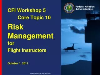 CFI Workshop 5 	Core Topic 10 Risk Management for Flight Instructors October 1, 2011