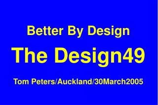 Better By Design The Design49 Tom Peters/Auckland/30March2005