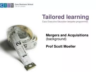Mergers and Acquisitions (background) Prof Scott Moeller