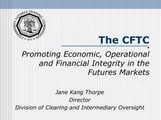 The CFTC • Promoting Economic, Operational and Financial Integrity in the Futures Markets