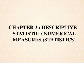 CHAPTER 3 : DESCRIPTIVE STATISTIC : NUMERICAL MEASURES (STATISTICS)