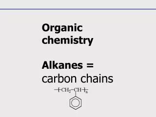 Organic chemistry Alkanes = carbon chains