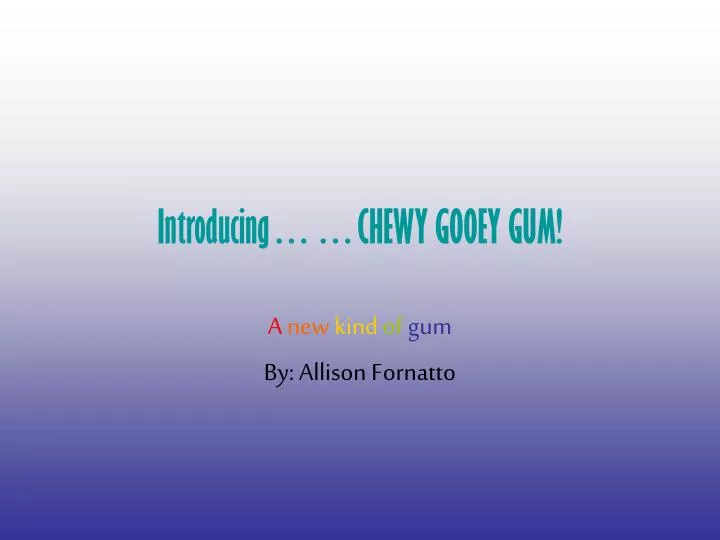 introducing chewy gooey gum