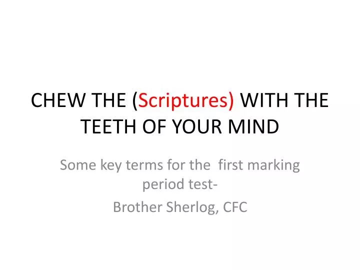 chew the scriptures with the teeth of your mind