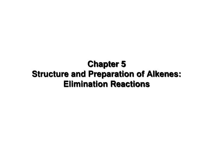 chapter 5 structure and preparation of alkenes elimination reactions