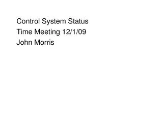 control system status time meeting 12 1 09 john morris