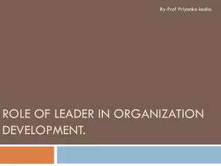 Role of Leader in Organization Development.