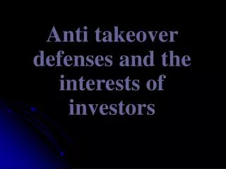 Anti takeover defenses and the interests of investors