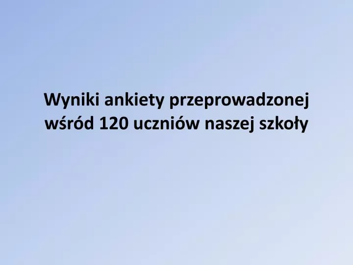 wyniki ankiety przeprowadzonej w r d 120 uczni w naszej szko y