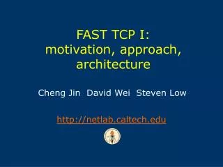 FAST TCP I: motivation, approach, architecture