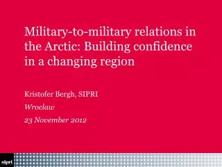 Military-to-military relations in the Arctic: Building confidence in a changing region