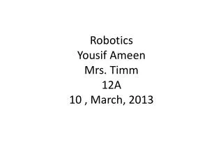 Robotics Yousif A meen Mrs. Timm 12A 10 , March, 2013