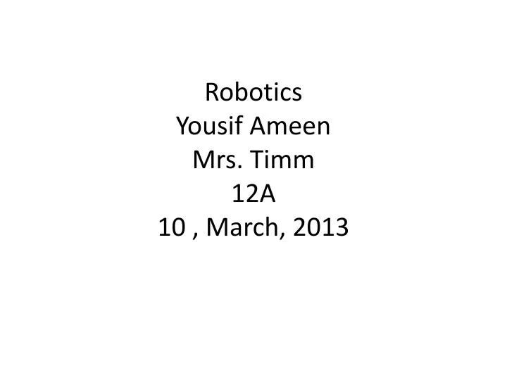 robotics yousif a meen mrs timm 12a 10 march 2013