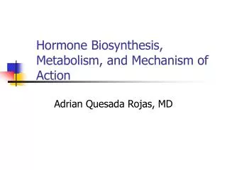 Hormone Biosynthesis, Metabolism, and Mechanism of Action