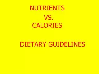 NUTRIENTS 				 VS. 				 CALORIES 	 DIETARY GUIDELINES