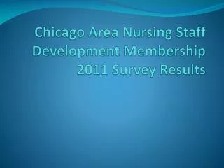 Chicago Area Nursing Staff Development Membership 2011 Survey Results