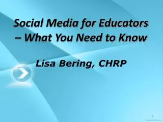 Social Media for Educators – What You Need to Know Lisa Bering , CHRP